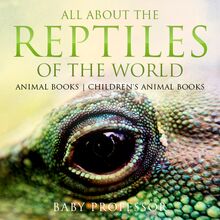 All About the Reptiles of the World - Animal Books | Children s Animal Books