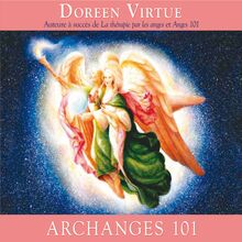 Archanges 101 : Comment entrer étroitement en contact avec les archanges Michael, Raphaël, Gabriel, Uriel et les autres pour la guérison, la protection et la guidance