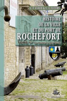 Histoire de la Ville et du Port de Rochefort (Tome Ier)