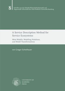 A Service Description Method for Service Ecosystems - Meta Models, Modeling Notations, and Model Transformations [Elektronische Ressource] / Gregor Scheithauer. Betreuer: Gregor Scheithauer