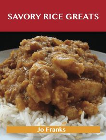Savory Rice Greats: Delicious Savory Rice Recipes, The Top 99 Savory Rice Recipes