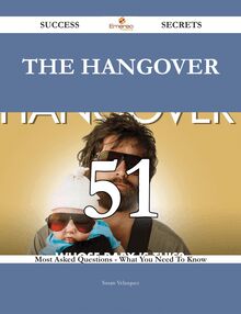 The Hangover 51 Success Secrets - 51 Most Asked Questions On The Hangover - What You Need To Know