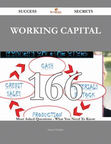 Working Capital 166 Success Secrets - 166 Most Asked Questions On Working Capital - What You Need To Know