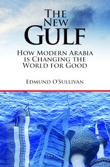 The New Gulf : How Modern Arabia Is Changing the World for Good