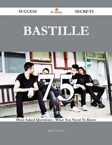 Bastille 75 Success Secrets - 75 Most Asked Questions On Bastille - What You Need To Know