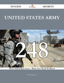 United States Army 248 Success Secrets - 248 Most Asked Questions On United States Army - What You Need To Know