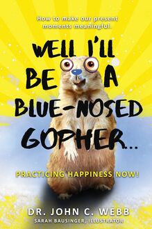 Well I ll Be a Blue-Nosed Gopher...Practicing Happiness Now!