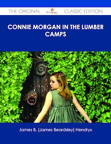 Connie Morgan in the Lumber Camps - The Original Classic Edition