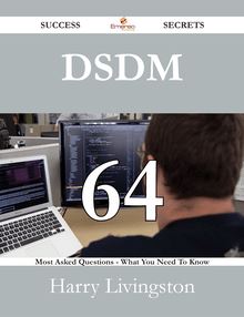 DSDM 64 Success Secrets - 64 Most Asked Questions On DSDM - What You Need To Know