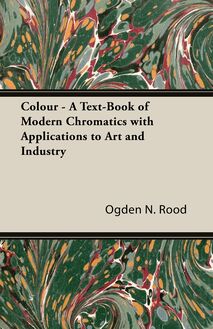 Colour - A Text-Book of Modern Chromatics with Applications to Art and Industry