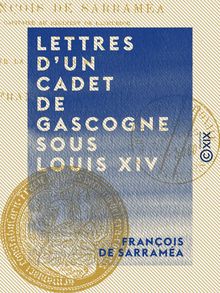 Lettres d un cadet de Gascogne sous Louis XIV - François de Sarraméa, capitaine au régiment de Languedoc