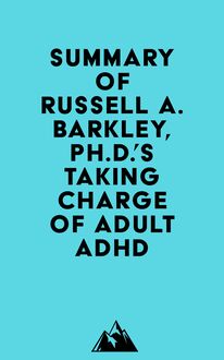 Summary of Russell A. Barkley, Ph.D. sTaking Charge of Adult ADHD