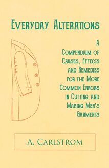 Everyday Alterations - A Compendium of Causes, Effects and Remedies for the More Common Errors in Cutting and Making Men s Garments