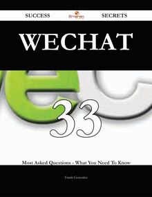 WeChat 33 Success Secrets - 33 Most Asked Questions On WeChat - What You Need To Know