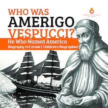 Who Was Amerigo Vespucci? | He Who Named America | Biography 3rd Grade | Children s Biographies