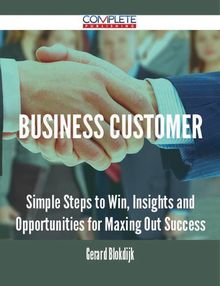 Business Customer - Simple Steps to Win, Insights and Opportunities for Maxing Out Success