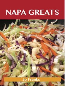 Napa Greats: Delicious Napa Recipes, The Top 58 Napa Recipes