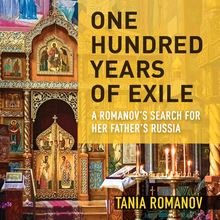 One Hundred Years of Exile: A Romanov s Search for Her Father s Russia