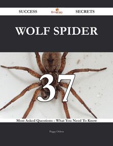Wolf spider 37 Success Secrets - 37 Most Asked Questions On Wolf spider - What You Need To Know