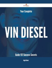 Your Complete Vin Diesel Guide - 157 Success Secrets