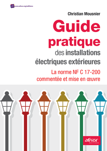 Guide pratique des installations électriques extérieures - La norme NF C 17-200 commentée et mise en œuvre