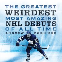 Greatest, Weirdest, Most Amazing NHL Debuts Of All Time