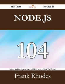 Node.js 104 Success Secrets - 104 Most Asked Questions On Node.js - What You Need To Know