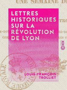 Lettres historiques sur la révolution de Lyon - Une semaine de 1830