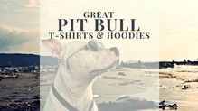 GREAT PIT BULL T-SHIRTS AND HOODIES