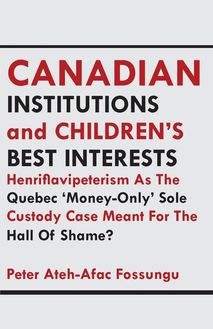 Canadian Institutions And Children�s Best Interests: Henriflavipeterism As The Quebec �Money-Only� Sole Custody Case Meant Fo