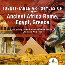 Identifiable Art Styles of Ancient Africa, Rome, Egypt, Greece | Art History for Kids Junior Scholars Edition | Children s Art Books