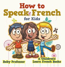 How to Speak French for Kids | A Children s Learn French Books