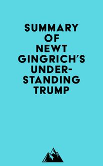 Summary of Newt Gingrich s Understanding Trump