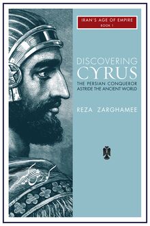 Discovering Cyrus: The Persian Conqueror Astride the Ancient World