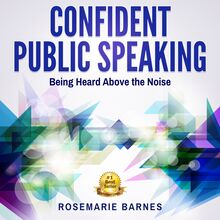 Confident Public Speaking:  Being Heard Above the Noise