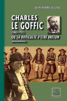 Charles le Goffic (1863-1932) ou la difficulté d être breton (Biographie)