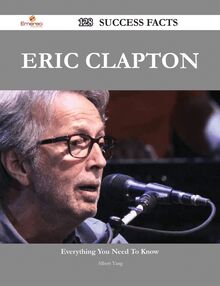 Eric Clapton 128 Success Facts - Everything you need to know about Eric Clapton