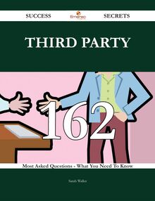 Third Party 162 Success Secrets - 162 Most Asked Questions On Third Party - What You Need To Know