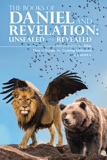 THE BOOKS OF DANIEL AND REVELATION: UNSEALED AND REVEALED