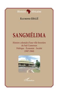 Sangmélima. Histoire coloniale d une ville forestière du Sud-Cameroun