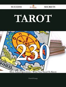 Tarot 230 Success Secrets - 230 Most Asked Questions On Tarot - What You Need To Know