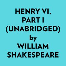 Henry Vi, Part I (Unabridged)