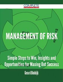 Management Of Risk - Simple Steps to Win, Insights and Opportunities for Maxing Out Success