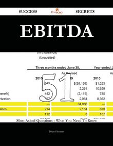 EBITDA 51 Success Secrets - 51 Most Asked Questions On EBITDA - What You Need To Know