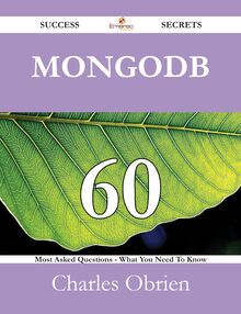 MongoDB 60 Success Secrets - 60 Most Asked Questions On MongoDB - What You Need To Know