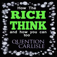 How The Rich Think - and how you can too