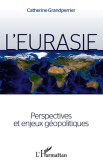L Eurasie. Perspectives et enjeux géopolitiques