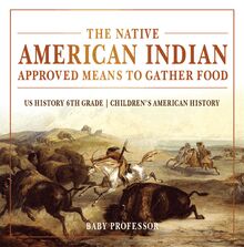 The Native American Indian Approved Means to Gather Food - US History 6th Grade | Children s American History