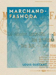 Marchand-Fashoda - La mission Congo-Nil : sa préparation, ses pratiques, son but, ses résultats
