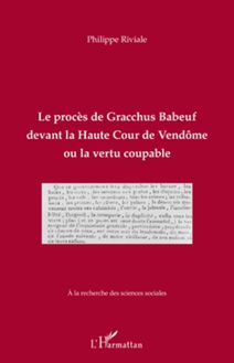 Le procès de Gracchus Babeuf devant la Haute Cour de Vendôme ou la vertu coupable